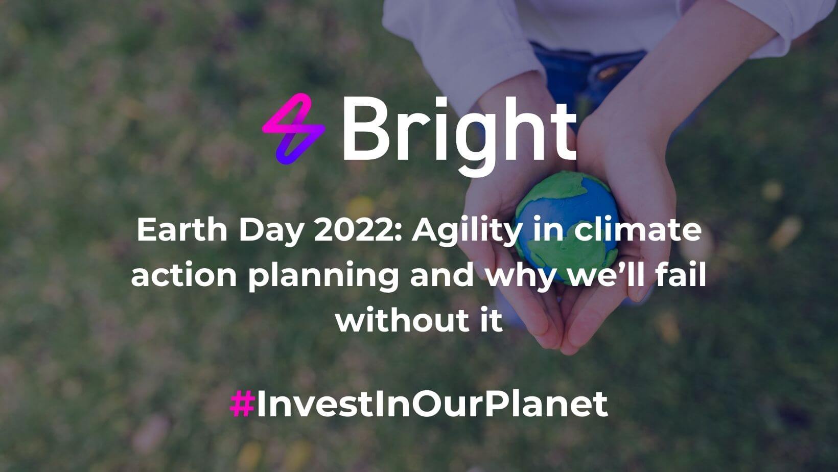 Earth Day 2022: Agility in climate action planning and why we’ll fail without it