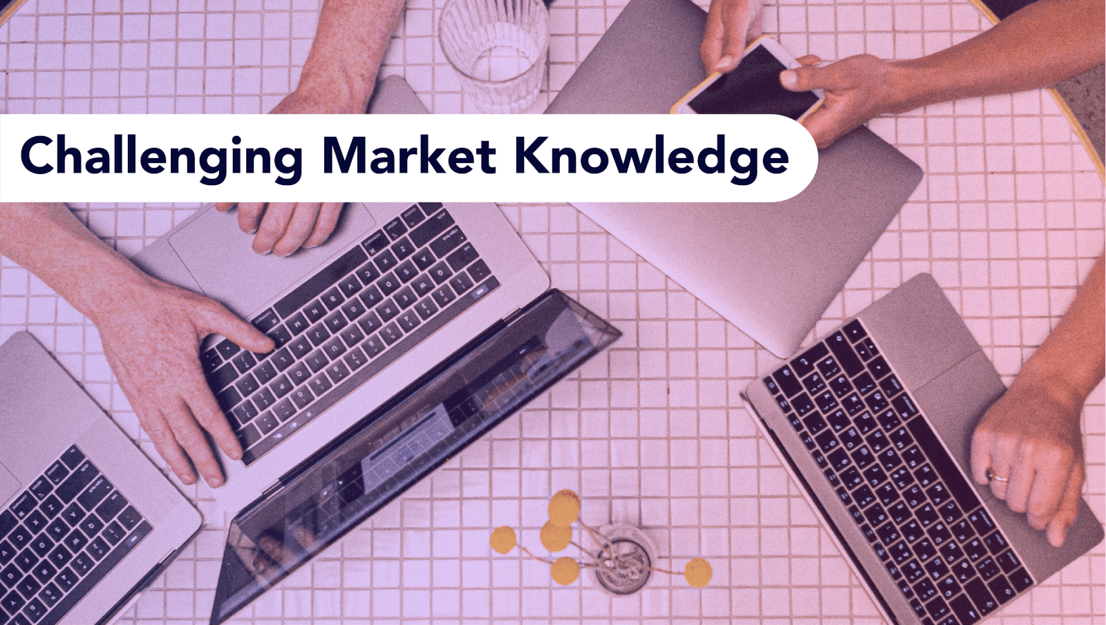 When was the last time you challenged your market knowledge?