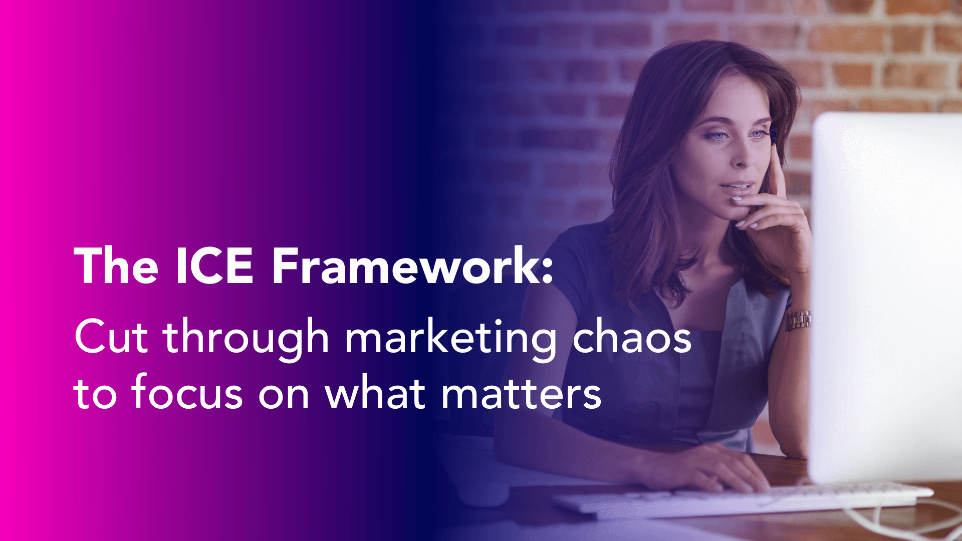 The ICE Framework: Cut through marketing chaos to focus on what matters